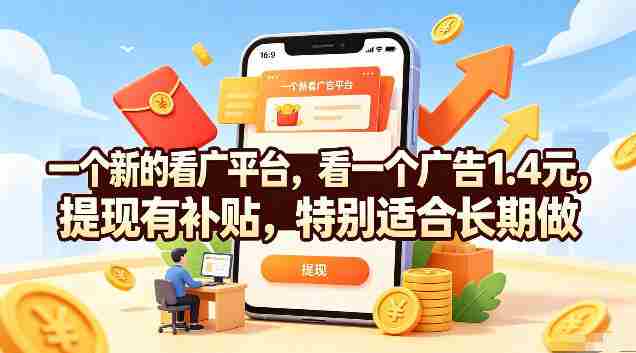 一个新的看广平台，看一个广告1.4元，提现有补贴，特别适合长期做【揭秘】-任任的小木屋 - 热点知汇