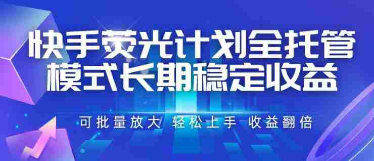 快手荧光计划全托管模式，长期稳定收益，一部手机可批量做，轻松上手，收益翻倍【揭秘】-任任的小木屋 - 热点知汇