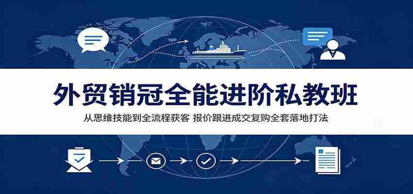 外贸销冠全能进阶私教班：从思维技能到全流程获客，报价跟进成交复购全套落地打法-任任的小木屋 - 热点知汇
