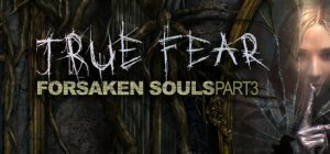 真实恐惧：被遗弃的灵魂1-3合集/True Fear Forsaken Souls Part 1-3    免安装中文版-任任的小木屋 - 热点知汇