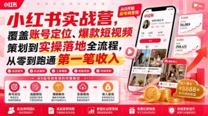 小红书实战营，覆盖账号定位、爆款短视频策划到实操落地全流程，从零到跑通第一笔收入-任任的小木屋 - 热点知汇