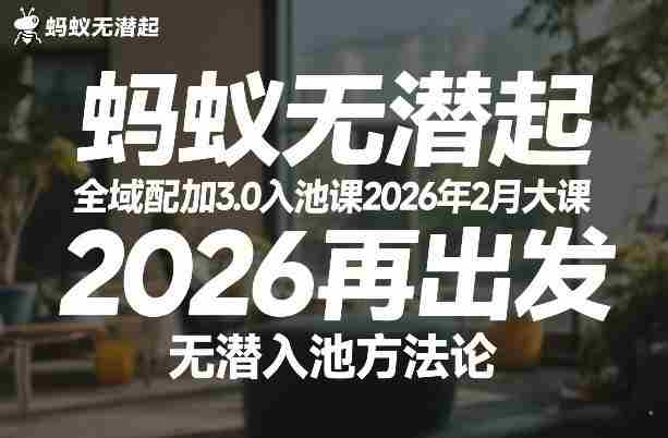 蚂蚁无潜不起全域配抖加3.0入池课2026年2月大课，​2026再出发，无潜入池方法论（更新0714）-任任的小木屋 - 热点知汇