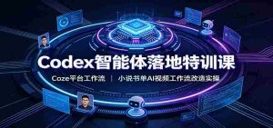 Codex智能体落地特训课：Coze平台工作流，小说书单AI视频工作流改造实操-任任的小木屋 - 热点知汇