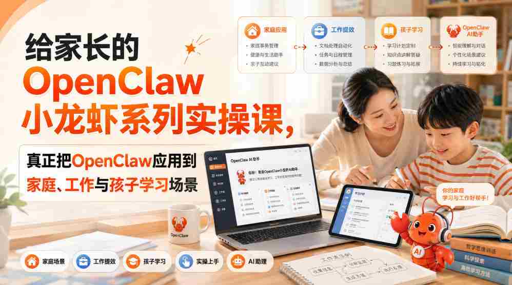 给家长的OpenClaw小龙虾系列实操课，真正把OpenClaw应用到家庭、工作与孩子学习场景-任任的小木屋 - 热点知汇