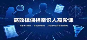 高效择偶相亲识人高阶课：拆解人设伪装，硬核资质核验，三观潜力双向筛选全策略-任任的小木屋 - 热点知汇