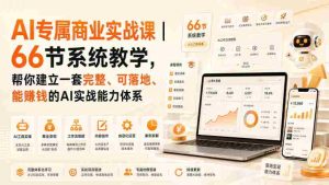 AI专属商业实战课|66节系统教学,帮你建立一套完整、可落地、能賺钱的AI实战能力体系-任任的小木屋 - 热点知汇