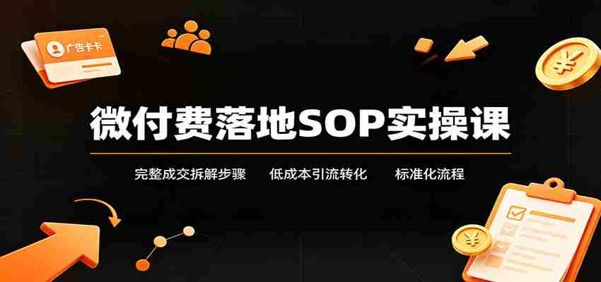 微付费落地SOP实操课：完整成交拆解步骤，低成本引流转化标准化流程-任任的小木屋 - 热点知汇