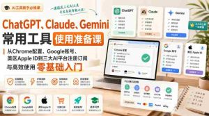 ChatGPT、Claude、Gemini常用工具使用准备课｜从Chrome配置、Google账号、美区Apple ID到三大AI平台注册订阅与高效使用零基础入门-任任的小木屋 - 热点知汇