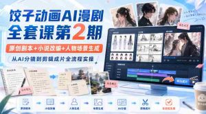 饺子动画AI漫剧全套课第2期：原创剧本+小说改编+人物场景生成，从AI分镜到剪辑成片全流程实操-任任的小木屋 - 热点知汇