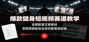 爆款健身短视频赛道教学：全套配音文案素材，剪辑思路配音合成完整落地实操-任任的小木屋 - 热点知汇