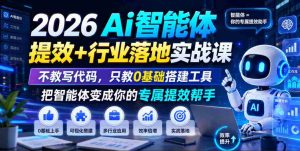 2026Ai智能体提效+行业落地实战课，不教写代码，只教0基础搭建工具把智能体变成你的专属提效帮手-任任的小木屋 - 热点知汇