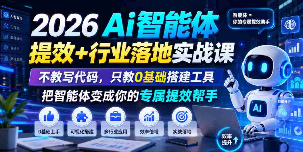 2026Ai智能体提效+行业落地实战课,不教写代码,只教0基础搭建工具把智能体变成你的专属提效帮手-任任的小木屋 - 热点知汇