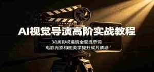 AI视觉导演高阶实战教程:38类影视运镜全套提示词,电影光影构图美学提升成片质感-任任的小木屋 - 热点知汇