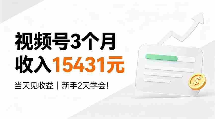 视频号3个月收入15431元，当天见收益，新手2天学会！【揭秘】-任任的小木屋 - 热点知汇