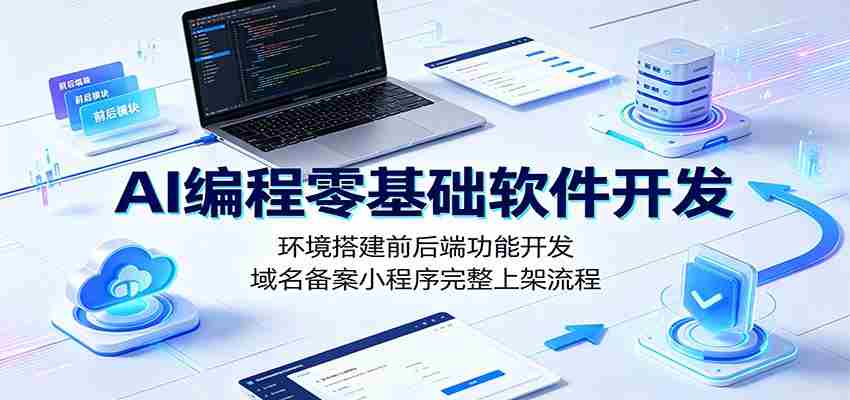 AI编程零基础软件开发：环境搭建前后端功能开发，域名备案小程序完整上架流程-任任的小木屋 - 热点知汇