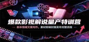 爆款影视解说量产特训营:剧本情绪文案写作,素材剪辑封面发布完整流程-任任的小木屋 - 热点知汇