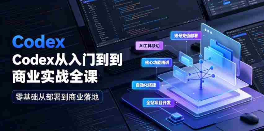Codex从入门到商业实战全课｜账号充值部署、AI工具联动、核心功能精讲、自动化搭建、全站项目开发零基础教程-任任的小木屋 - 热点知汇