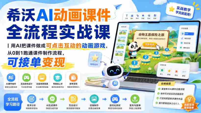 希沃AI动画课件全流程实战课|用AI把课件做成可点击互动的动画游戏,从0到1跑通课件制作流程,可接单变现-任任的小木屋 - 热点知汇