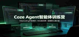 Coze Agent智能体训练营：VibeCoding开发网页，RAG知识库，自媒体工具打造-任任的小木屋 - 热点知汇