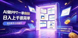 AI做PPT一单800，日入上千很简单，附永久接单渠道+工具，0基础月入2W【揭秘】-任任的小木屋 - 热点知汇