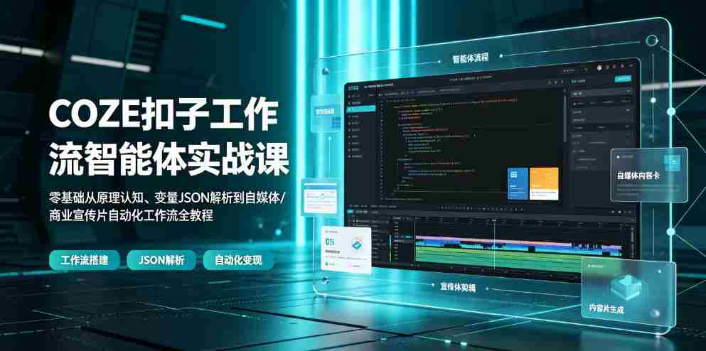 COZE扣子工作流智能体实战课｜零基础从原理认知、变量JSON解析到自媒体/商业宣传片自动化工作流全教程-任任的小木屋 - 热点知汇