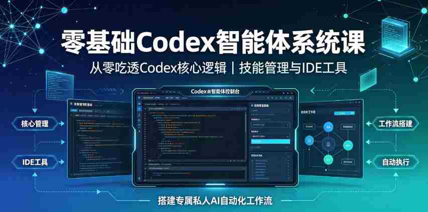 零基础Codex智能体系统课｜从零吃透Codex核心逻辑、技能管理与IDE工具，搭建专属私人AI自动化工作流-任任的小木屋 - 热点知汇