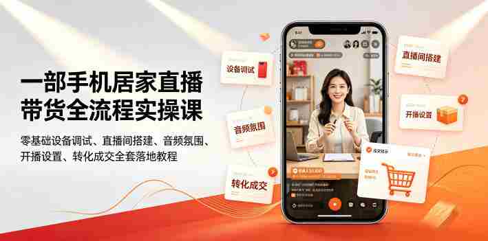一部手机居家直播带货全流程实操课｜零基础设备调试、直播间搭建、音频氛围、开播设置、转化成交全套落地教程-任任的小木屋 - 热点知汇