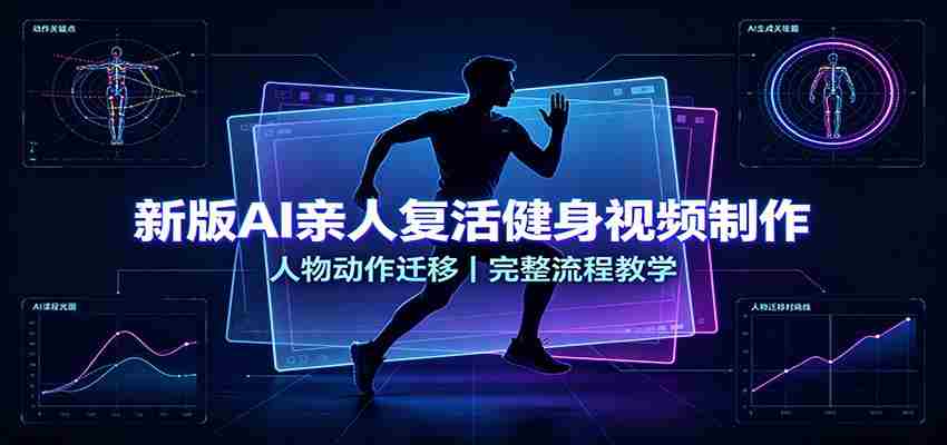 新版AI亲人复活健身视频制作，人物动作迁移，完整流程教学-任任的小木屋 - 热点知汇