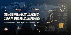 国际规则巨变对出海业务CBAM的影响及应对策略，帮助企业穿透供应链数据堵点，规避合规风险-任任的小木屋 - 热点知汇