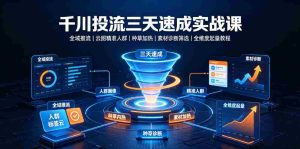 千川投流三天速成实战课|全域推流、云图精准人群、种草加热、素材诊断筛选全维度起量教程-任任的小木屋 - 热点知汇