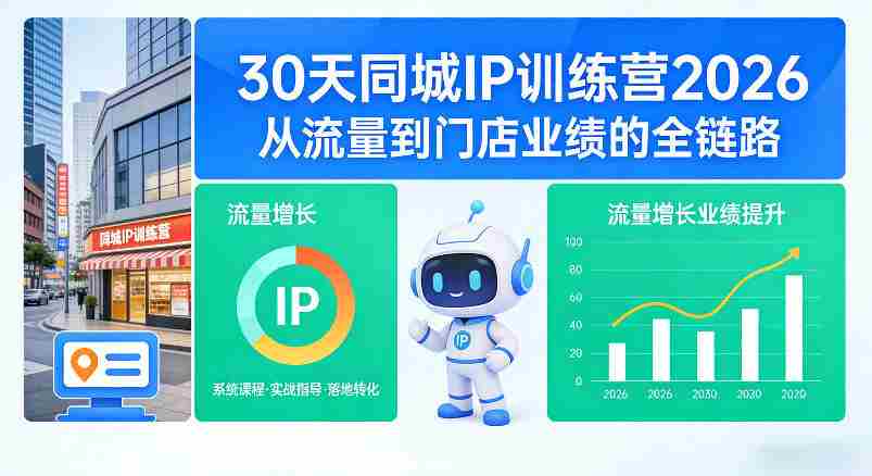 30天同城IP训练营2026年,从流量到门店业绩的全链路(0808更新)-任任的小木屋 - 热点知汇
