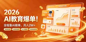 2026 AI教育爆单！全程靠AI做单，月入2W+，附接单资源【揭秘】-任任的小木屋 - 热点知汇