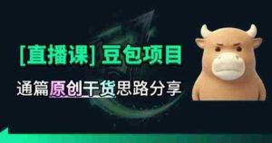 【直播课】原创思路打豆包项目，全是独家思路分析-任任的小木屋 - 热点知汇