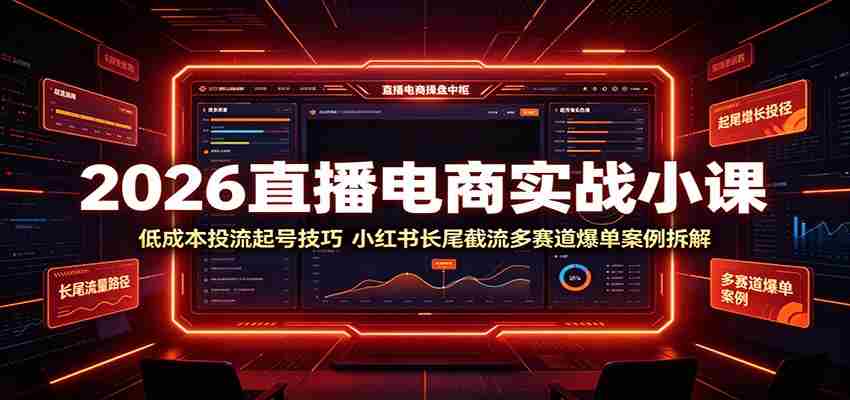 2026直播电商实战小课：低成本投流起号技巧，小红书长尾截流多赛道爆单案例拆解-任任的小木屋 - 热点知汇