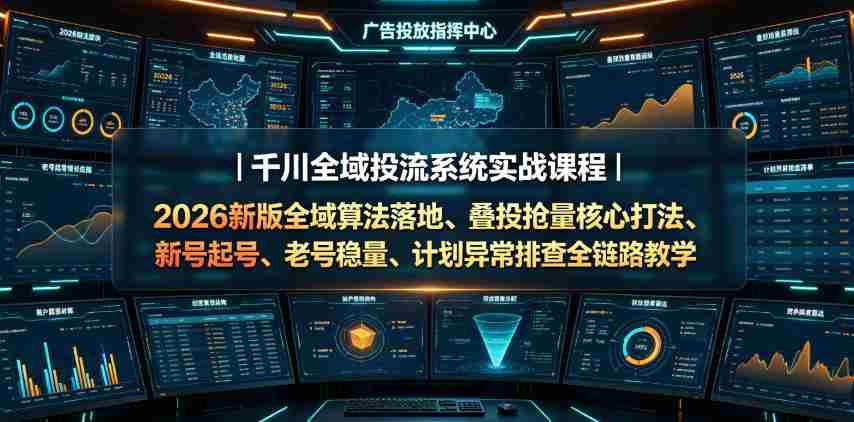 千川全域投流系统实战课程｜2026新版全域算法落地、叠投抢量核心打法、新号起号、老号稳量、计划异常排查全链路教学-任任的小木屋 - 热点知汇