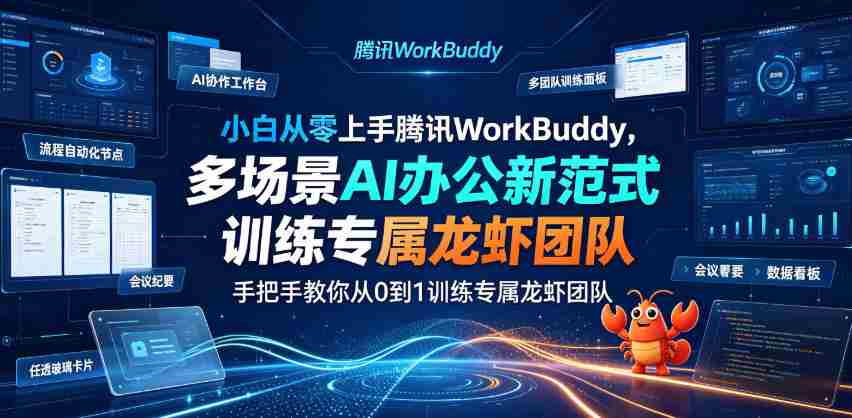 小白从零上手腾讯WorkBuddy，多场景AI办公新范式实战，手把手教你从0到1训练专属龙虾团队-任任的小木屋 - 热点知汇