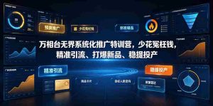 万相台无界系统化推广特训营VI0.0，少花冤枉钱，精准引流、打爆新品、稳提投产（全程录音+字幕）-任任的小木屋 - 热点知汇