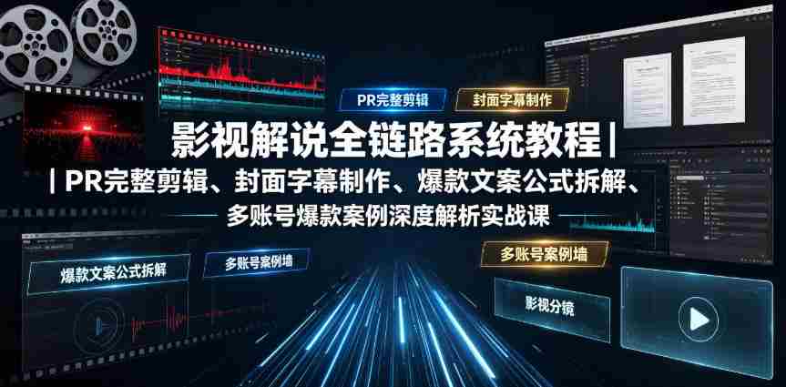 影视解说全链路系统教程｜PR完整剪辑、封面字幕制作、爆款文案公式拆解、多账号爆款案例深度解析实战课-任任的小木屋 - 热点知汇
