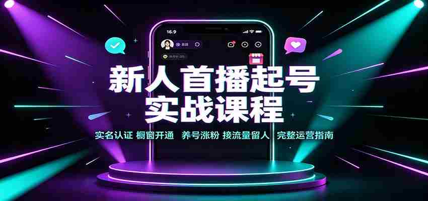 新人首播起号实战课程：实名认证橱窗开通，养号涨粉，接流量留人完整运营指南-任任的小木屋 - 热点知汇