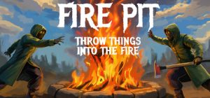 火坑：把东西扔进火里 /Fire Pit Throw Things Into The Fire    Build.23909727   免安装中文版-任任的小木屋 - 热点知汇