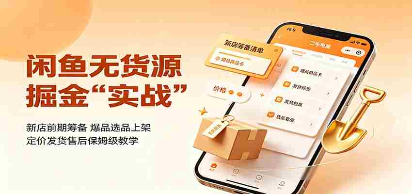闲鱼无货源掘金实战：新店前期筹备，爆品选品上架，定价发货售后保姆级教学-任任的小木屋 - 热点知汇