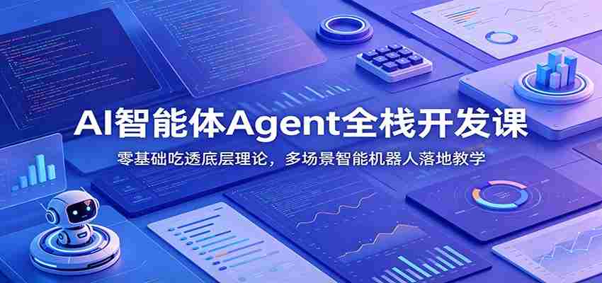 AI智能体Agent全栈开发课:零基础吃透底层理论,多场景智能机器人落地教学-任任的小木屋 - 热点知汇