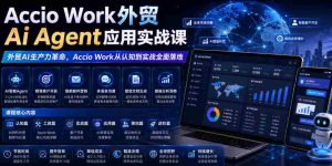Accio Work外贸Ai Agent应用实战课，外贸AI生产力革命，Accio Work从认知到实战全面落地-任任的小木屋 - 热点知汇