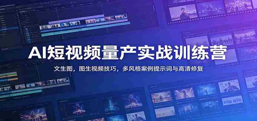 AI短视频量产实战训练营：文生图，图生视频技巧，多风格案例提示词与高清修复-任任的小木屋 - 热点知汇