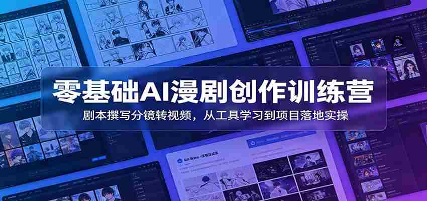 零基础AI漫剧创作训练营：剧本撰写分镜转视频，从工具学习到项目落地实操-任任的小木屋 - 热点知汇