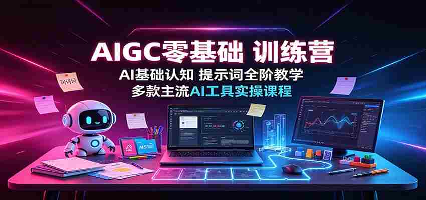 AIGC零基础训练营:AI基础认知,提示词全阶教学,多款主流AI工具实操课程-任任的小木屋 - 热点知汇