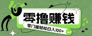 超有趣又轻松的赚钱小项目，零成本零门槛日收益100+-任任的小木屋 - 热点知汇