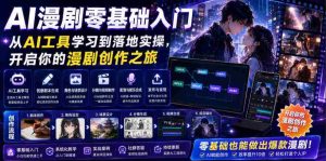 AI漫剧零基础入门，从AI工具学习到落地实操，开启你的漫剧创作之旅-任任的小木屋 - 热点知汇