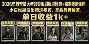 2026年抖音某大佬的影视剧解说精选+独家陪跑课程，小白也能做出精选视频、签约抖音独家，单日收益1k+-任任的小木屋 - 热点知汇