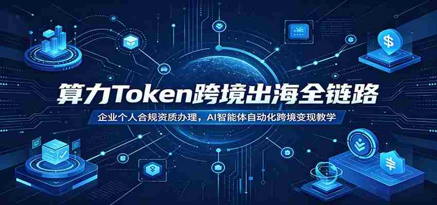 算力Token跨境出海全链路：企业个人合规资质办理，AI智能体自动化跨境变现教学-任任的小木屋 - 热点知汇
